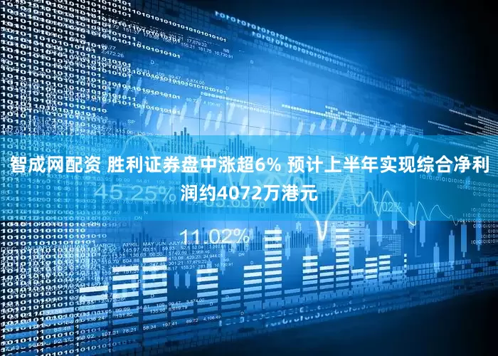 智成网配资 胜利证券盘中涨超6% 预计上半年实现综合净利润约4072万港元