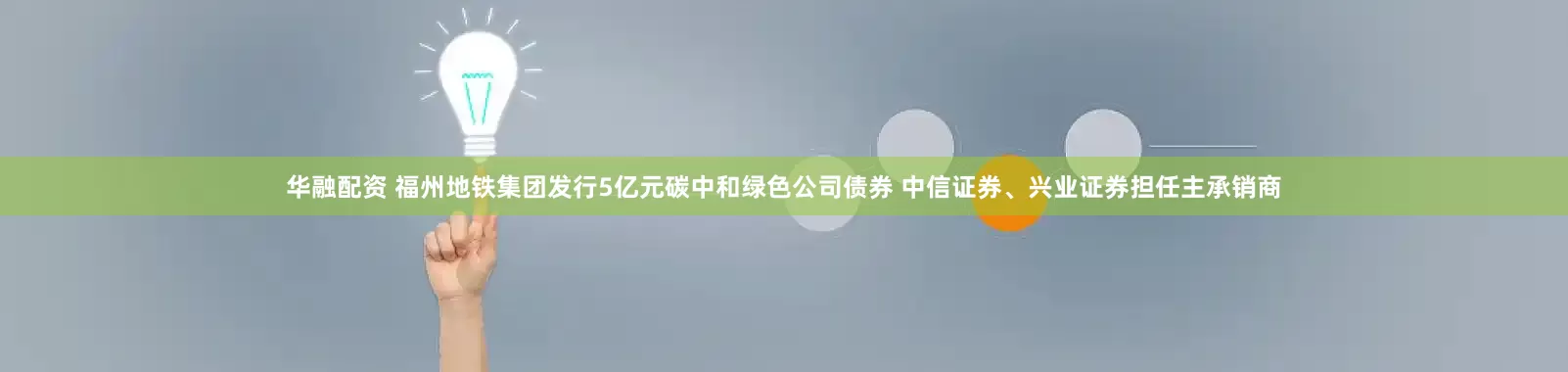 华融配资 福州地铁集团发行5亿元碳中和绿色公司债券 中信证券、兴业证券担任主承销商