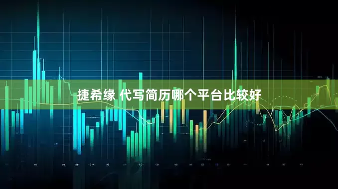捷希缘 代写简历哪个平台比较好